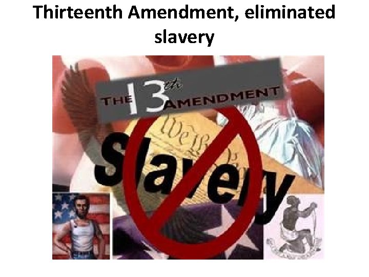 Thirteenth Amendment, eliminated slavery 