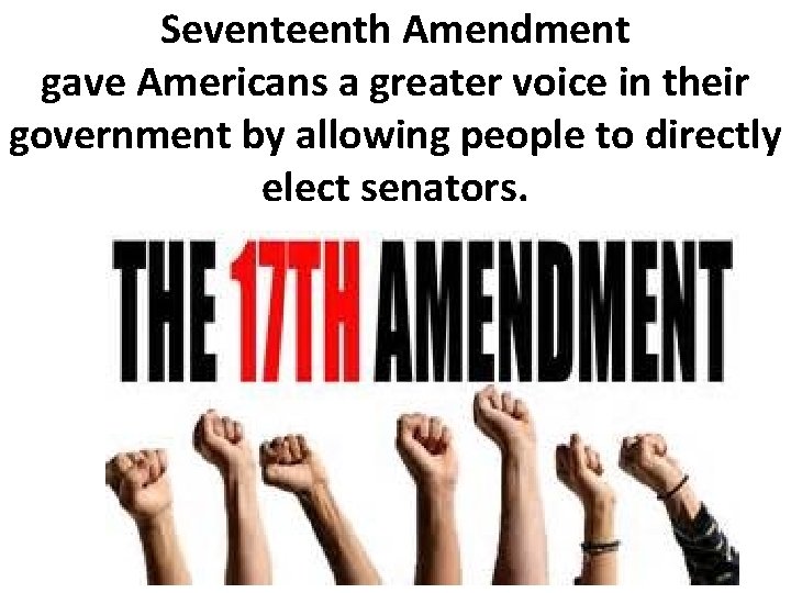 Seventeenth Amendment gave Americans a greater voice in their government by allowing people to