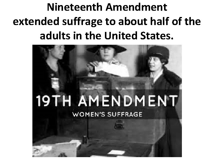 Nineteenth Amendment extended suffrage to about half of the adults in the United States.