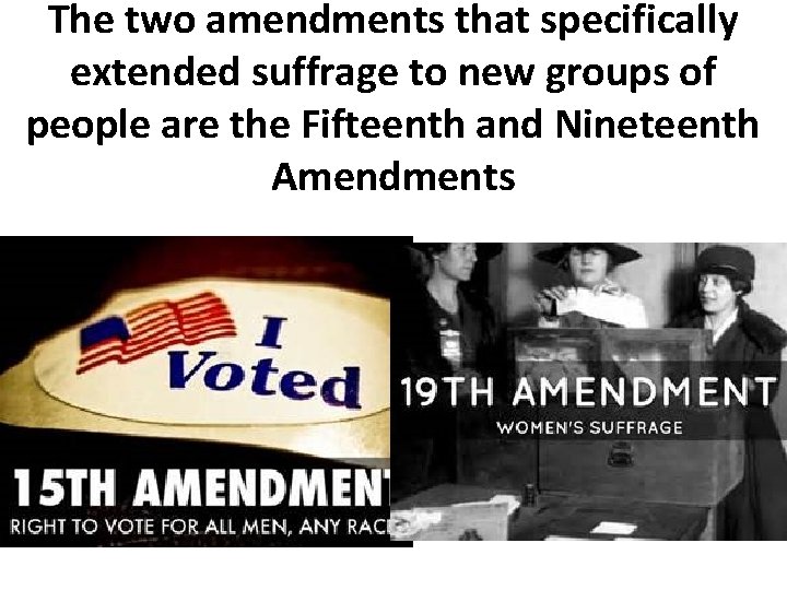 The two amendments that specifically extended suffrage to new groups of people are the