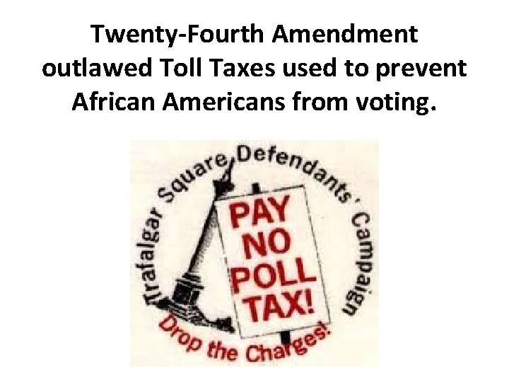 Twenty-Fourth Amendment outlawed Toll Taxes used to prevent African Americans from voting. 