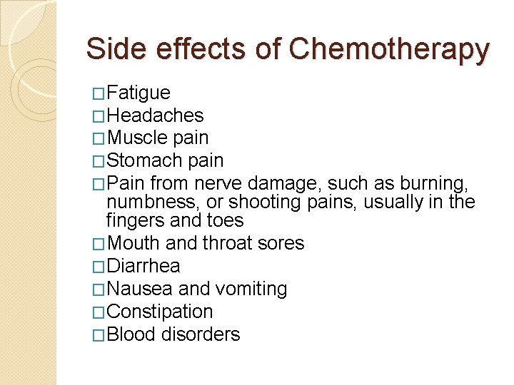 Side effects of Chemotherapy �Fatigue �Headaches �Muscle pain �Stomach pain �Pain from nerve damage,