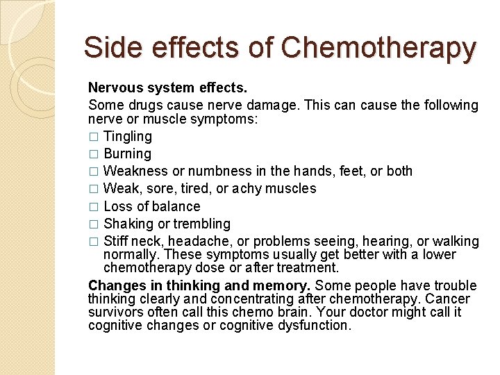 Side effects of Chemotherapy Nervous system effects. Some drugs cause nerve damage. This can