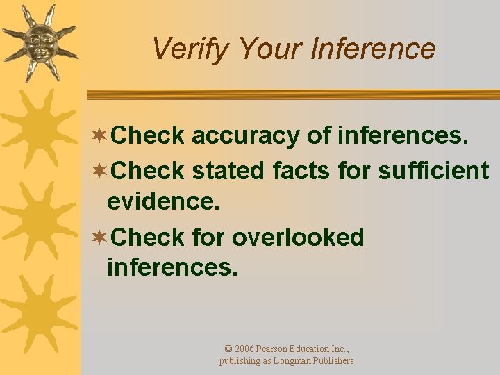 Verify Your Inference ¬Check accuracy of inferences. ¬Check stated facts for sufficient evidence. ¬Check