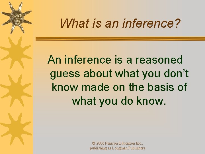 What is an inference? An inference is a reasoned guess about what you don’t