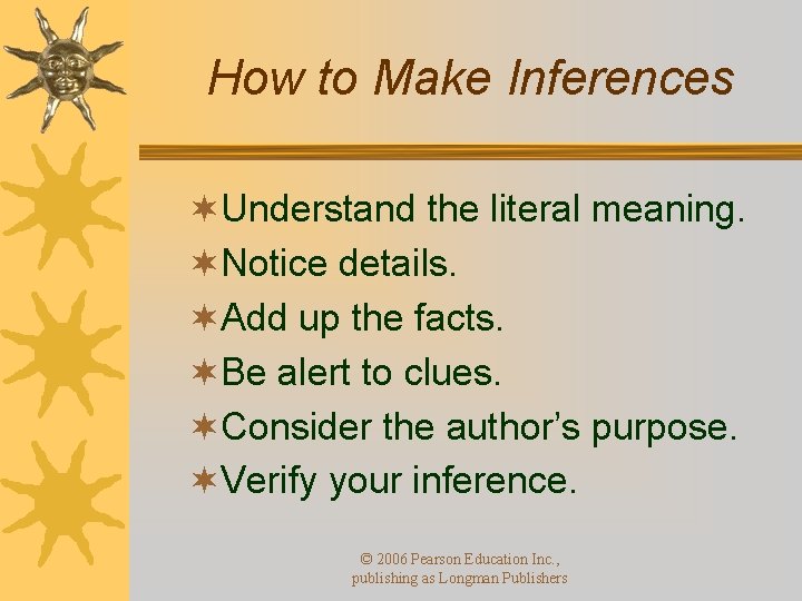How to Make Inferences ¬Understand the literal meaning. ¬Notice details. ¬Add up the facts.