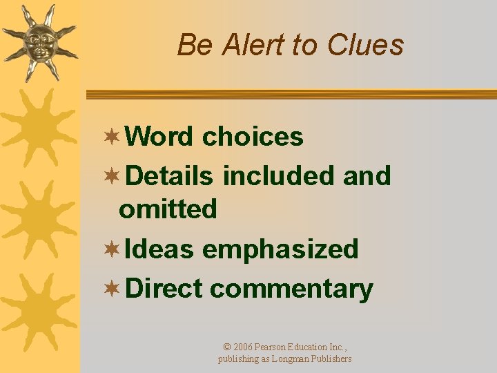 Be Alert to Clues ¬Word choices ¬Details included and omitted ¬Ideas emphasized ¬Direct commentary