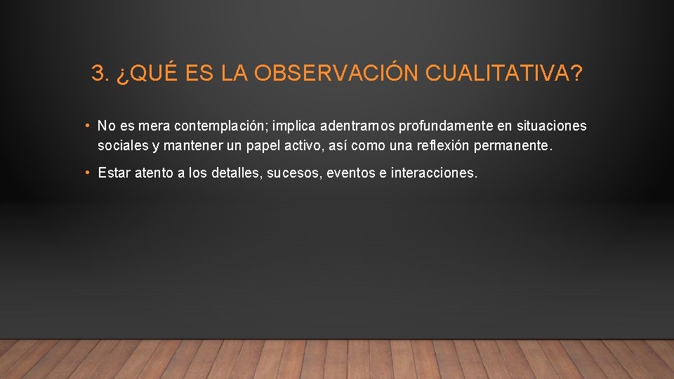 3. ¿QUÉ ES LA OBSERVACIÓN CUALITATIVA? • No es mera contemplación; implica adentrarnos profundamente