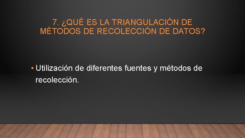 7. ¿QUÉ ES LA TRIANGULACIÓN DE MÉTODOS DE RECOLECCIÓN DE DATOS? • Utilización de