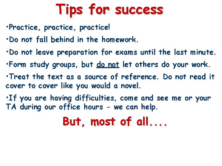 Tips for success • Practice, practice! • Do not fall behind in the homework.