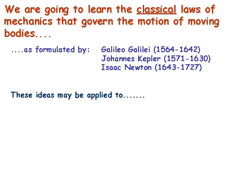 We are going to learn the classical laws of mechanics that govern the motion