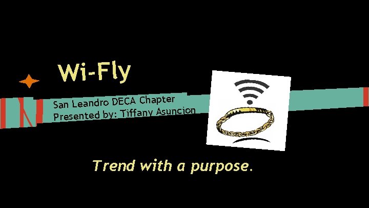 Wi-Fly apter San Leandro DECA Ch Asuncion Presented by: Tiffany Trend with a purpose.