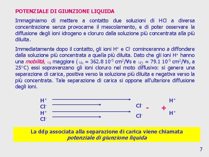 POTENZIALE DI GIUNZIONE LIQUIDA Immaginiamo di mettere a contatto due soluzioni di HCl a