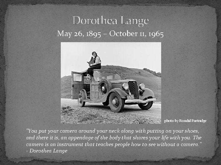 Dorothea Lange May 26, 1895 – October 11, 1965 photo by Rondal Partridge "You