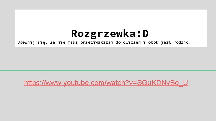 Rozgrzewka: D Upewnij się, że nie masz przeciwskazań do ćwiczeń i obok jest rodzic.