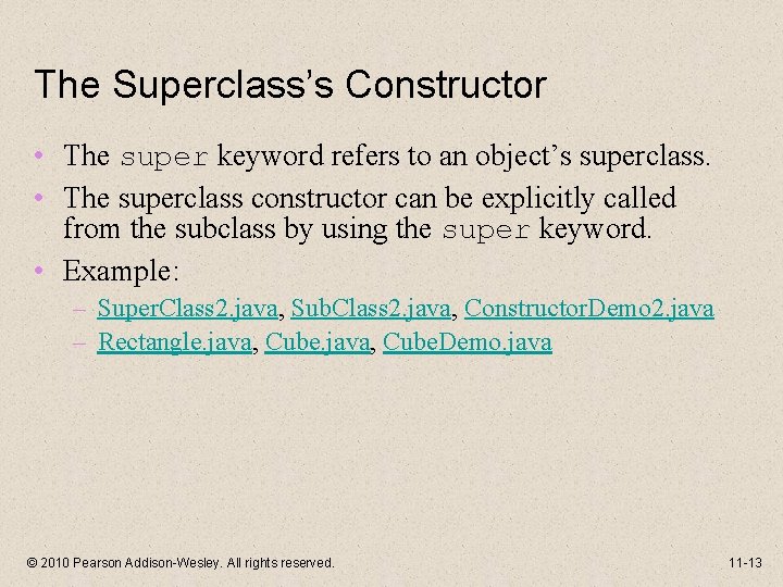 The Superclass’s Constructor • The super keyword refers to an object’s superclass. • The