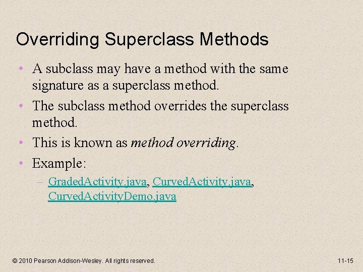 Overriding Superclass Methods • A subclass may have a method with the same signature