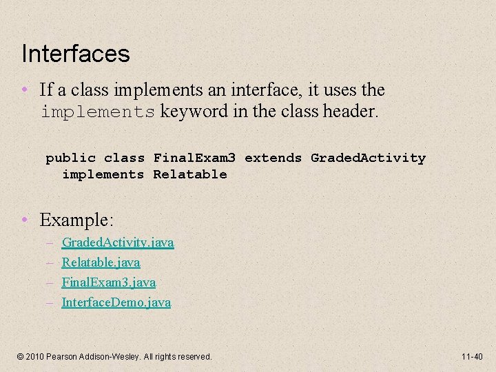 Interfaces • If a class implements an interface, it uses the implements keyword in