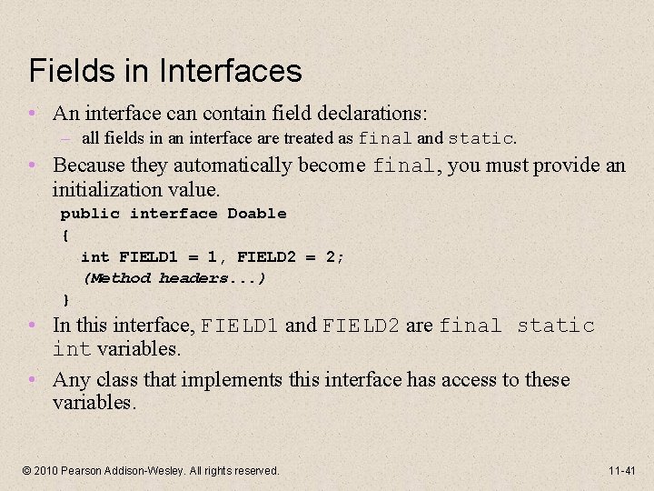 Fields in Interfaces • An interface can contain field declarations: – all fields in