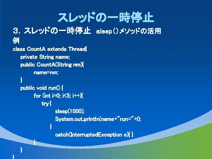 スレッドの一時停止 ３．スレッドの一時停止 ｓleep（）メソッドの活用 例 class Count. A extends Thread{ private String name; public Count.