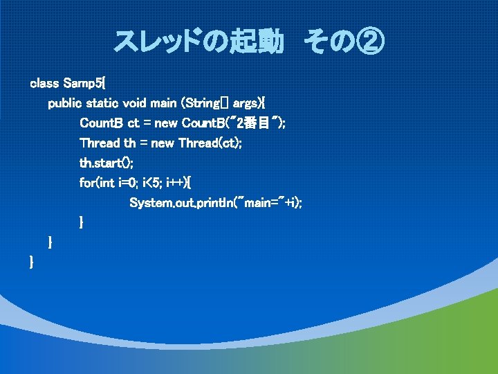 スレッドの起動 その② class Samp 5{ public static void main (String[] args){ Count. B ct