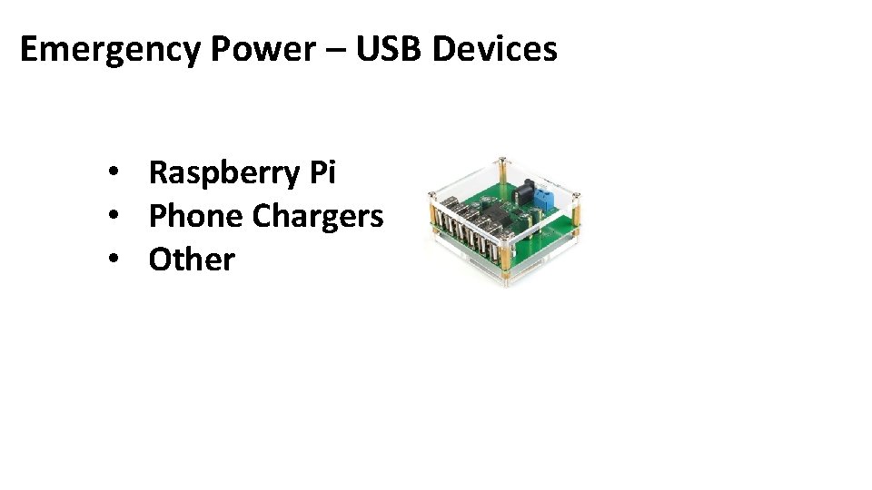 Emergency Power – USB Devices • Raspberry Pi • Phone Chargers • Other 