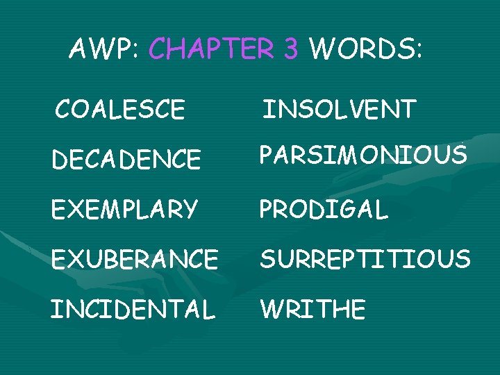AWP: CHAPTER 3 WORDS: COALESCE INSOLVENT DECADENCE PARSIMONIOUS EXEMPLARY PRODIGAL EXUBERANCE SURREPTITIOUS INCIDENTAL WRITHE