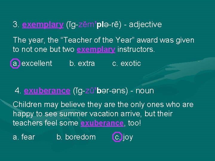 3. exemplary (ĭg-zĕm’plə-rē) - adjective The year, the “Teacher of the Year” award was