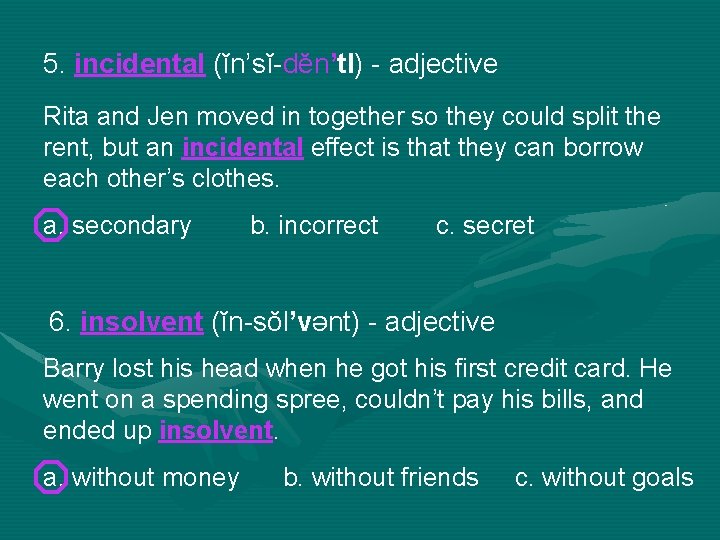 5. incidental (ĭn’sĭ-dĕn’tl) - adjective Rita and Jen moved in together so they could