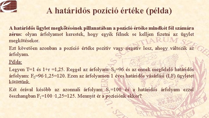 A határidős pozíció értéke (példa) A határidős ügylet megkötésének pillanatában a pozíció értéke mindkét