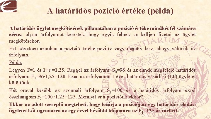 A határidős pozíció értéke (példa) A határidős ügylet megkötésének pillanatában a pozíció értéke mindkét