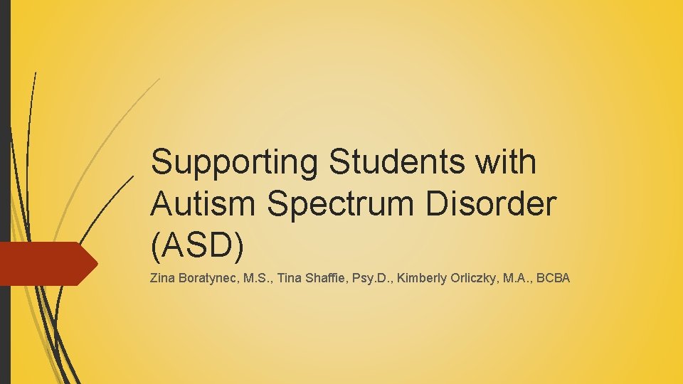 Supporting Students with Autism Spectrum Disorder (ASD) Zina Boratynec, M. S. , Tina Shaffie,