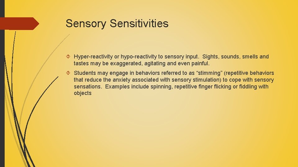 Sensory Sensitivities Hyper-reactivity or hypo-reactivity to sensory input. Sights, sounds, smells and tastes may