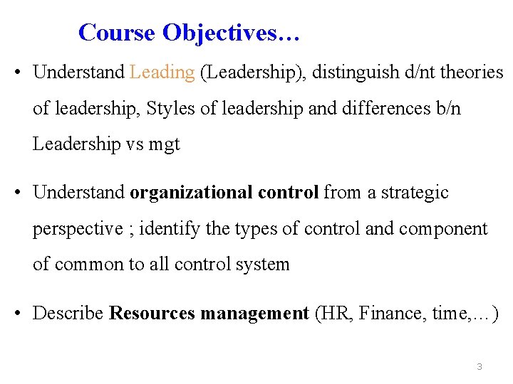 Course Objectives… • Understand Leading (Leadership), distinguish d/nt theories of leadership, Styles of leadership