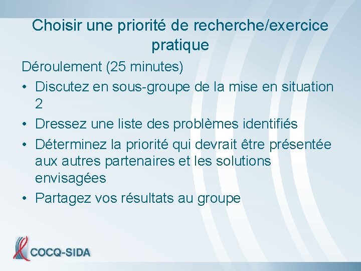 Choisir une priorité de recherche/exercice pratique Déroulement (25 minutes) • Discutez en sous-groupe de