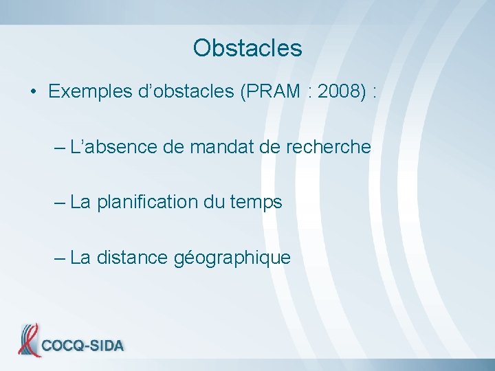 Obstacles • Exemples d’obstacles (PRAM : 2008) : – L’absence de mandat de recherche