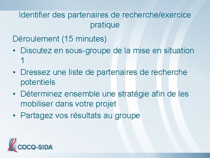 Identifier des partenaires de recherche/exercice pratique Déroulement (15 minutes) • Discutez en sous-groupe de