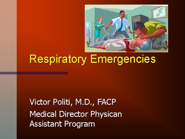Respiratory Emergencies Victor Politi, M. D. , FACP Medical Director Physican Assistant Program 