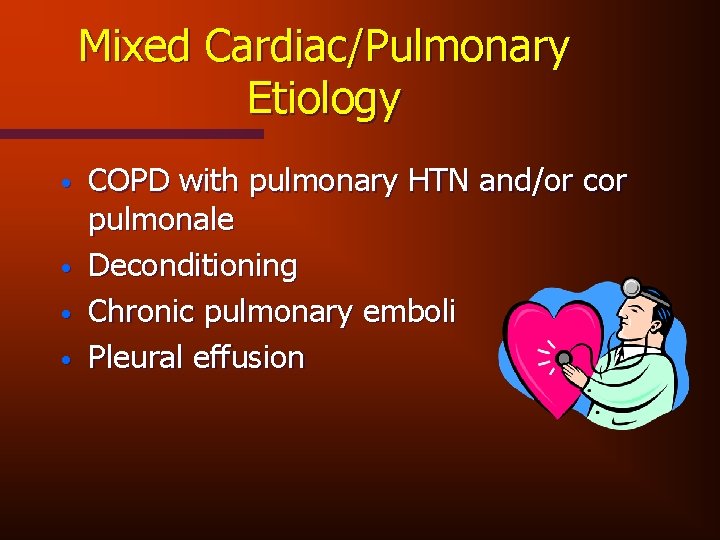 Mixed Cardiac/Pulmonary Etiology • • COPD with pulmonary HTN and/or cor pulmonale Deconditioning Chronic