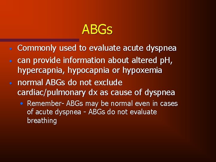 ABGs • • • Commonly used to evaluate acute dyspnea can provide information about
