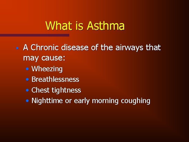 What is Asthma • A Chronic disease of the airways that may cause: •