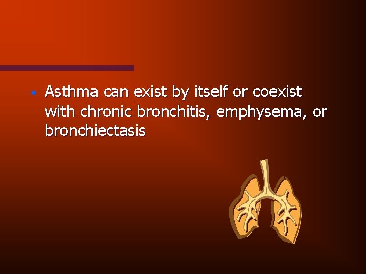  • Asthma can exist by itself or coexist with chronic bronchitis, emphysema, or