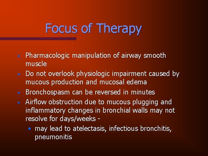 Focus of Therapy • • Pharmacologic manipulation of airway smooth muscle Do not overlook