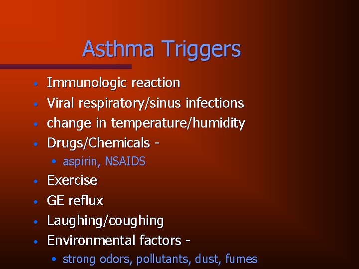 Asthma Triggers • • Immunologic reaction Viral respiratory/sinus infections change in temperature/humidity Drugs/Chemicals •
