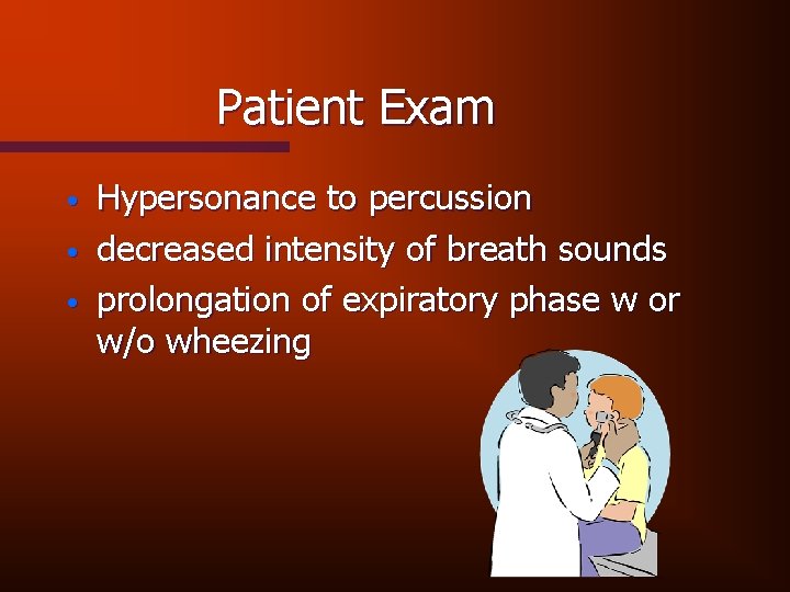 Patient Exam • • • Hypersonance to percussion decreased intensity of breath sounds prolongation