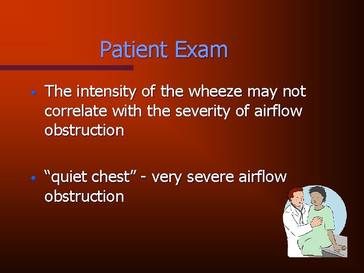 Patient Exam • The intensity of the wheeze may not correlate with the severity