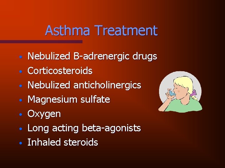 Asthma Treatment • • Nebulized B-adrenergic drugs Corticosteroids Nebulized anticholinergics Magnesium sulfate Oxygen Long