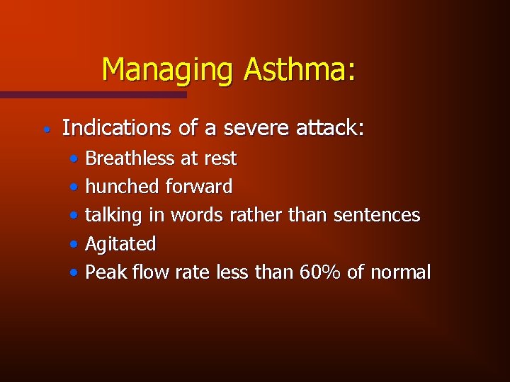 Managing Asthma: • Indications of a severe attack: • Breathless at rest • hunched