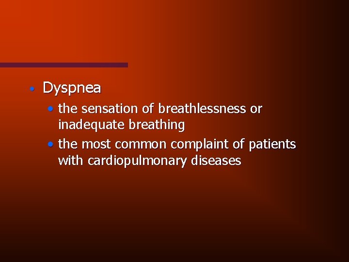  • Dyspnea • the sensation of breathlessness or inadequate breathing • the most