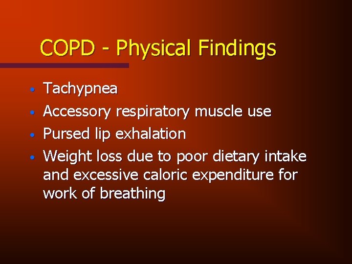 COPD - Physical Findings • • Tachypnea Accessory respiratory muscle use Pursed lip exhalation